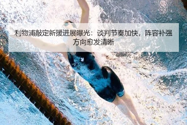 利物浦敲定新援进展曝光：谈判节奏加快，阵容补强方向愈发清晰 | Leyu
